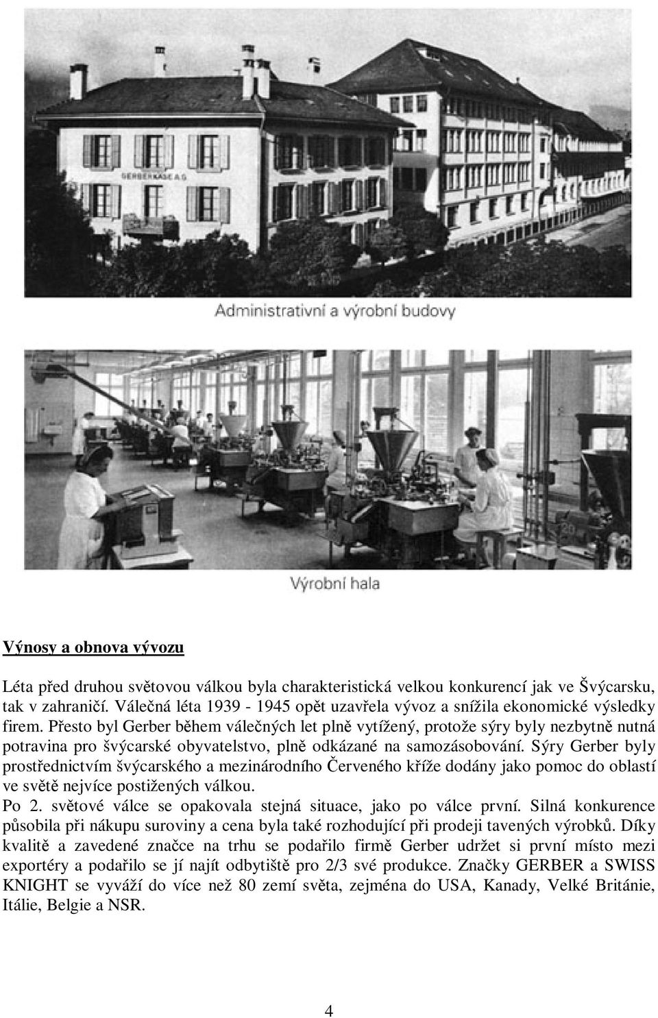 Pesto byl Gerber bhem válených let pln vytížený, protože sýry byly nezbytn nutná potravina pro švýcarské obyvatelstvo, pln odkázané na samozásobování.