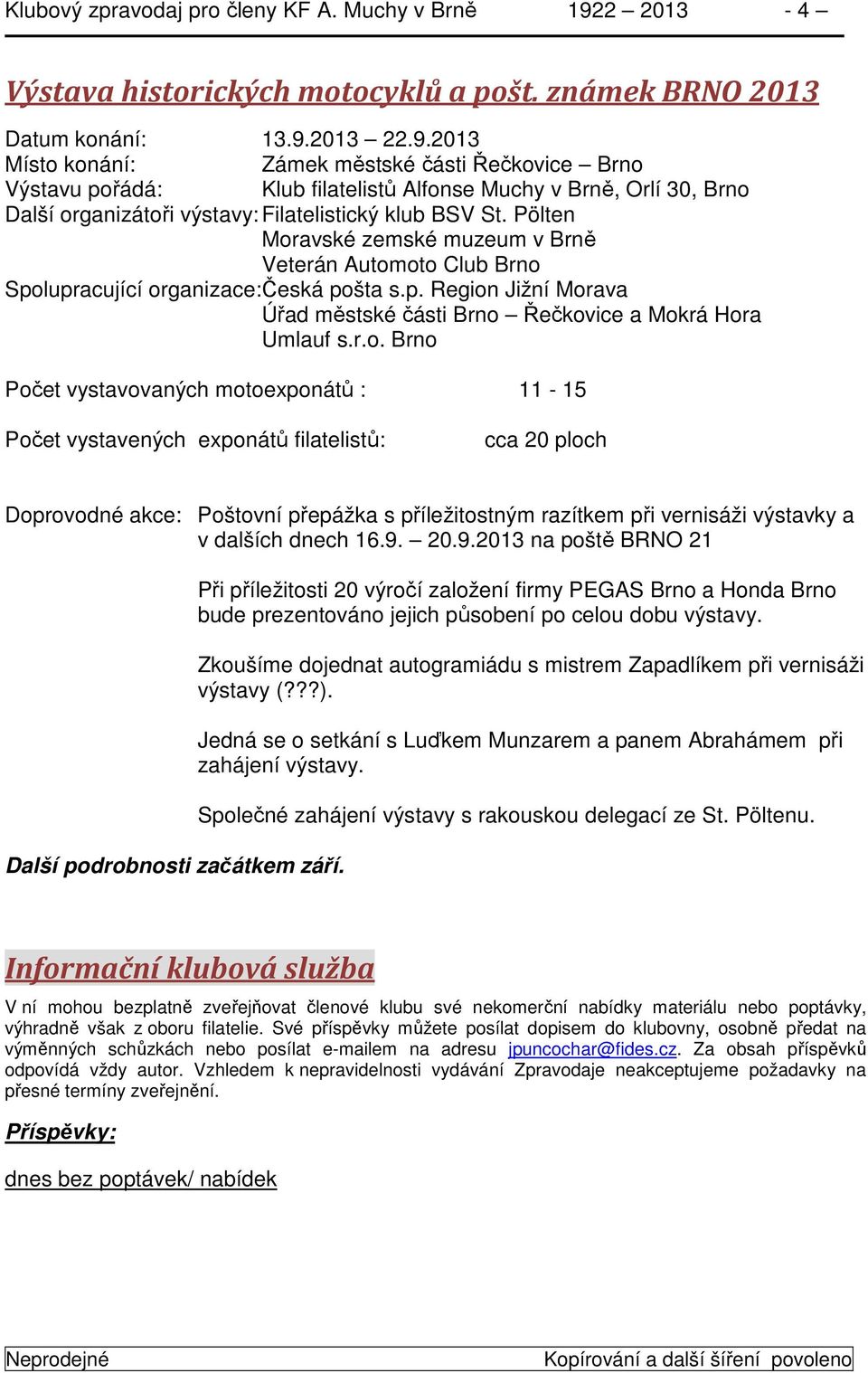 2013 22.9.2013 Místo konání: Zámek městské části Řečkovice Brno Výstavu pořádá: Klub filatelistů Alfonse Muchy v Brně, Orlí 30, Brno Další organizátoři výstavy: Filatelistický klub BSV St.