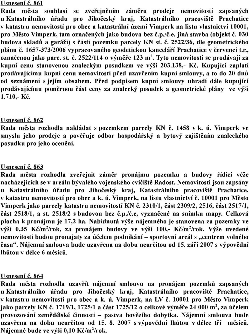 území Vimperk na listu vlastnictví 10001, pro Město Vimperk, tam označených jako budova bez č.p./č.e. jiná stavba (objekt č. 030 budova skladů a garáží) s částí pozemku parcely KN st. č. 2522/36, dle geometrického plánu č.