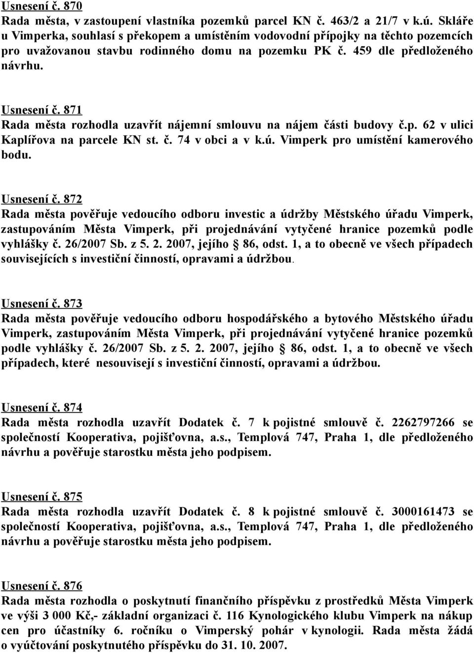 871 Rada města rozhodla uzavřít nájemní smlouvu na nájem části budovy č.p. 62 v ulici Kaplířova na parcele KN st. č. 74 v obci a v k.ú. Vimperk pro umístění kamerového bodu. Usnesení č.