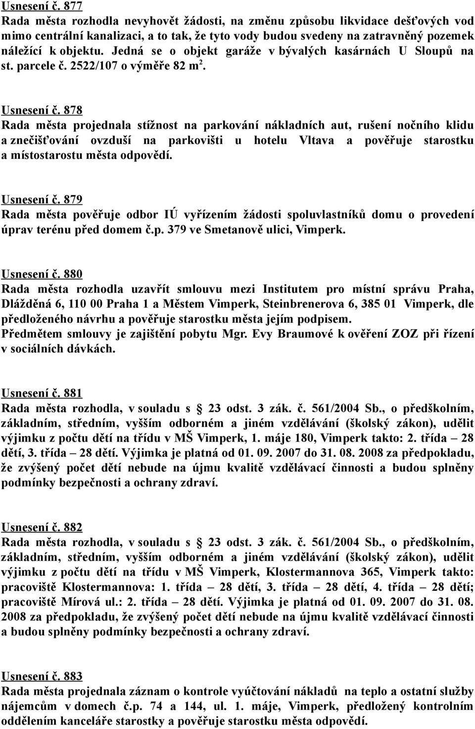 Jedná se o objekt garáže v bývalých kasárnách U Sloupů na st. parcele č. 2522/107 o výměře 82 m 2.