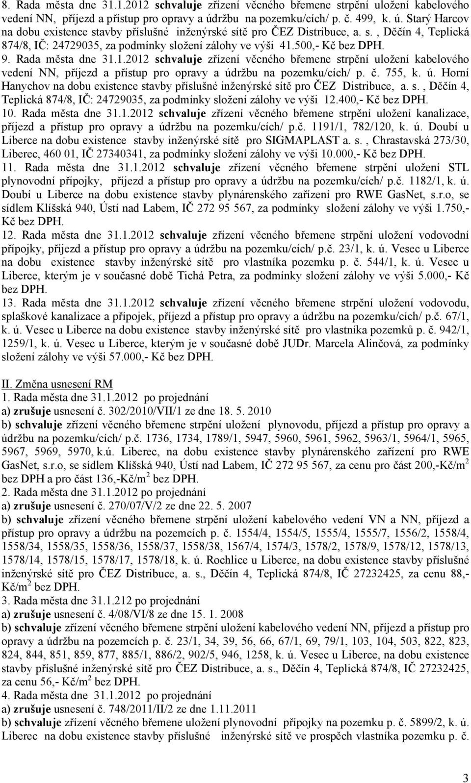 500,- Kč bez DPH. 9. Rada města dne 31.1.2012 zřízení věcného břemene strpění uložení kabelového vedení NN, příjezd a přístup pro opravy a úd