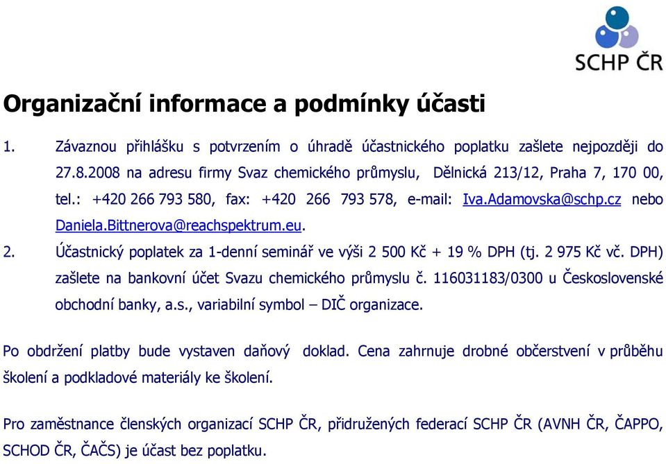 2. Účastnický poplatek za 1-denní seminář ve výši 2 500 Kč + 19 % DPH (tj. 2 975 Kč vč. DPH) zašlete na bankovní účet Svazu chemického průmyslu č. 116031183/0300 u Československé obchodní banky, a.s., variabilní symbol DIČ organizace.