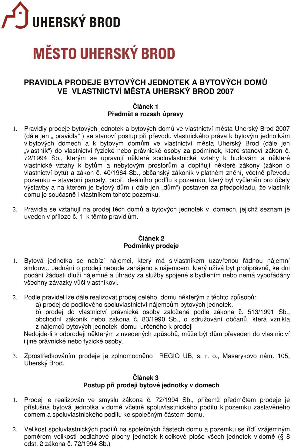 k bytovým domům ve vlastnictví města Uherský Brod (dále jen vlastník ) do vlastnictví fyzické nebo právnické osoby za podmínek, které stanoví zákon č. 72/1994 Sb.