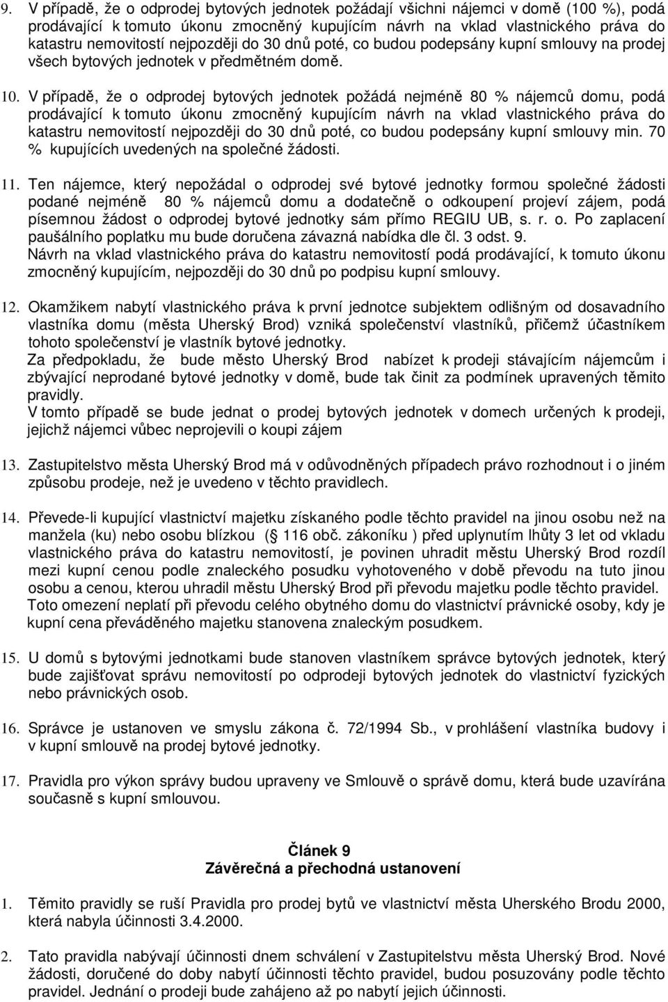 V případě, že o odprodej bytových jednotek požádá nejméně 80 % nájemců domu, podá prodávající k tomuto úkonu zmocněný kupujícím návrh na vklad vlastnického práva do katastru nemovitostí nejpozději do