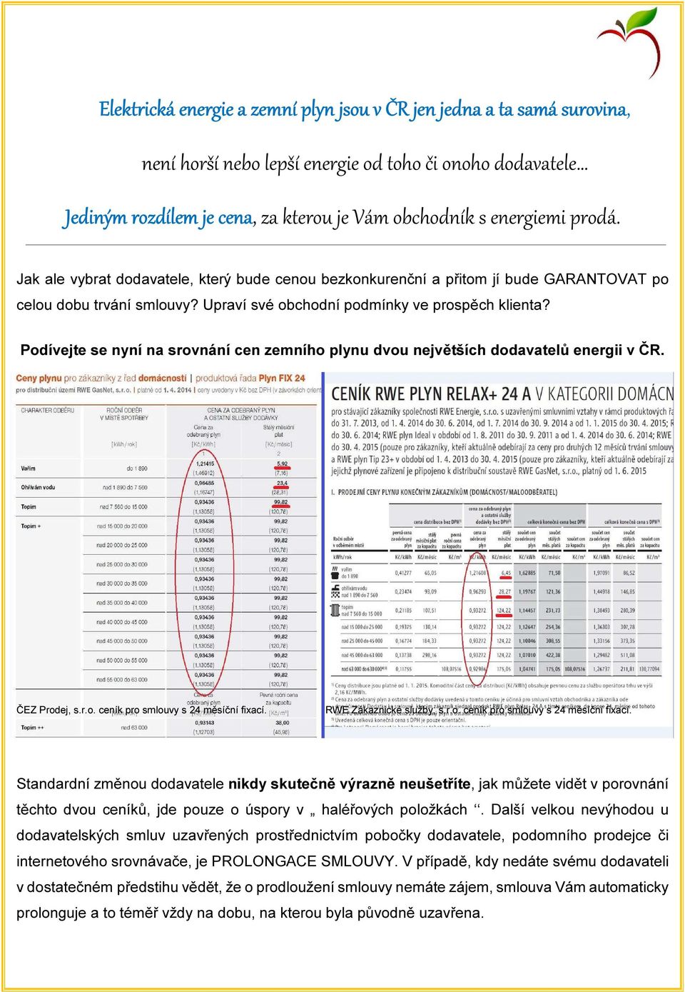 Podívejte se nyní na srovnání cen zemního plynu dvou největších dodavatelů energii v ČR. ČEZ Prodej, s.r.o. ceník pro smlouvy s 24 měsíční fixací.