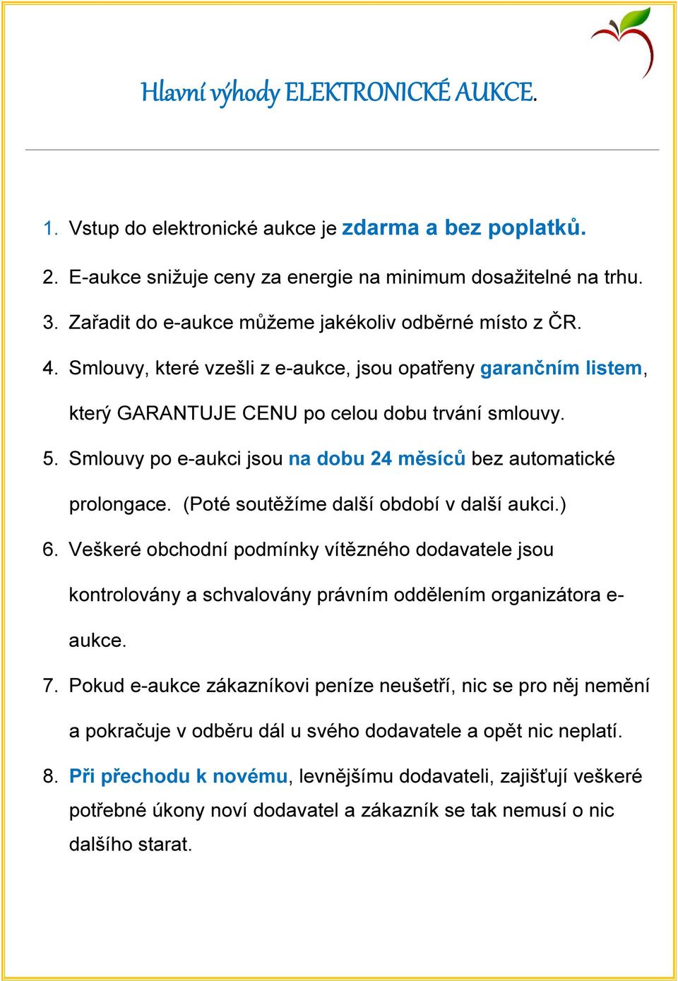 Smlouvy po e-aukci jsou na dobu 24 měsíců bez automatické prolongace. (Poté soutěžíme další období v další aukci.) 6.