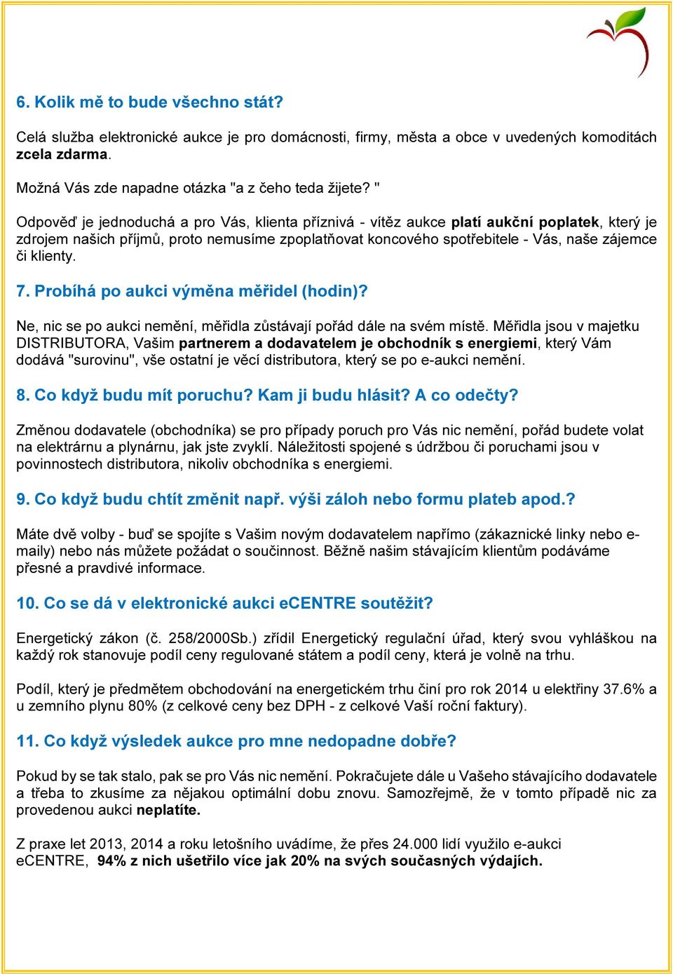 klienty. 7. Probíhá po aukci výměna měřidel (hodin)? Ne, nic se po aukci nemění, měřidla zůstávají pořád dále na svém místě.