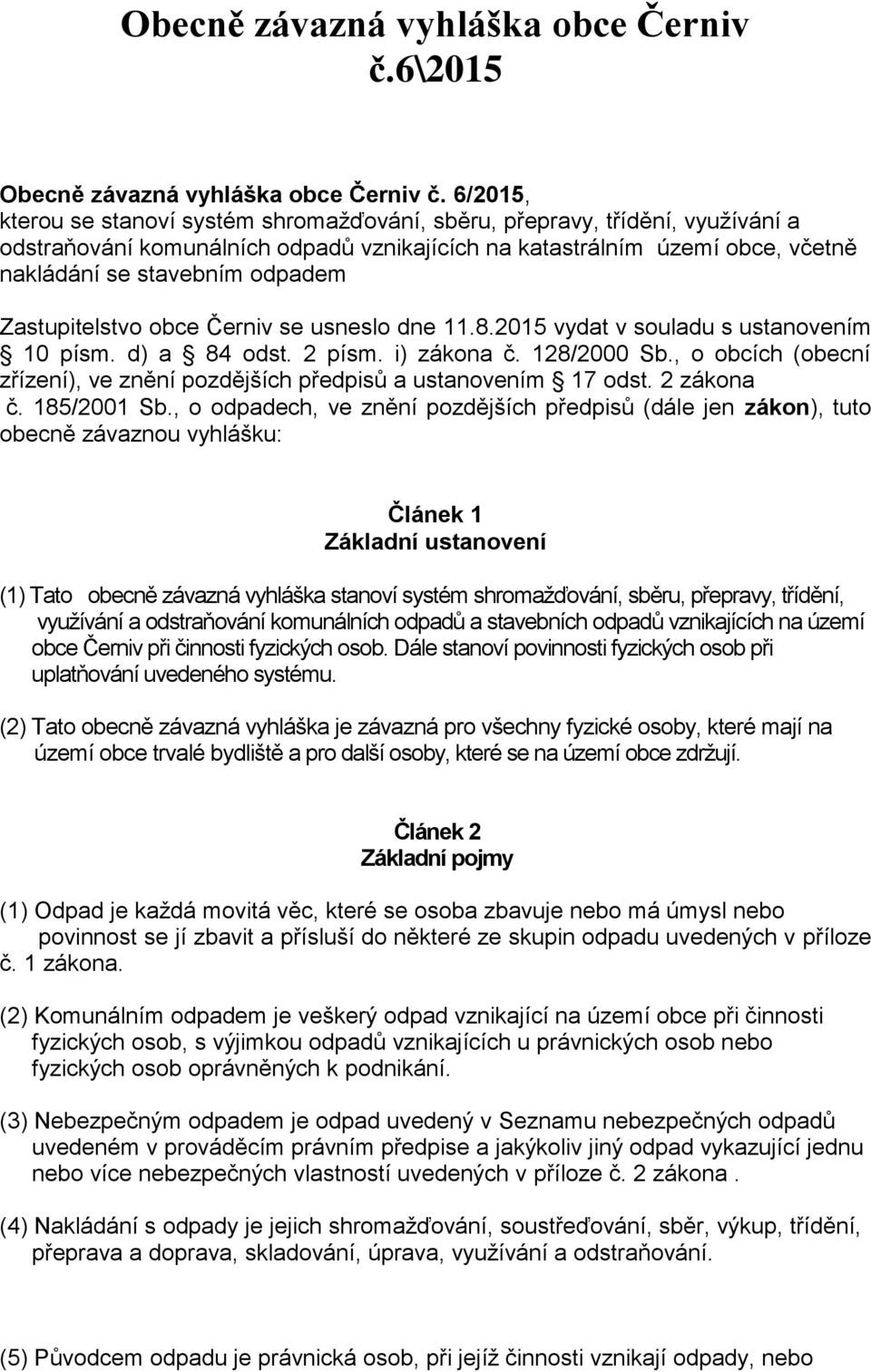 Zastupitelstvo obce Černiv se usneslo dne 11.8.2015 vydat v souladu s ustanovením 10 písm. d) a 84 odst. 2 písm. i) zákona č. 128/2000 Sb.