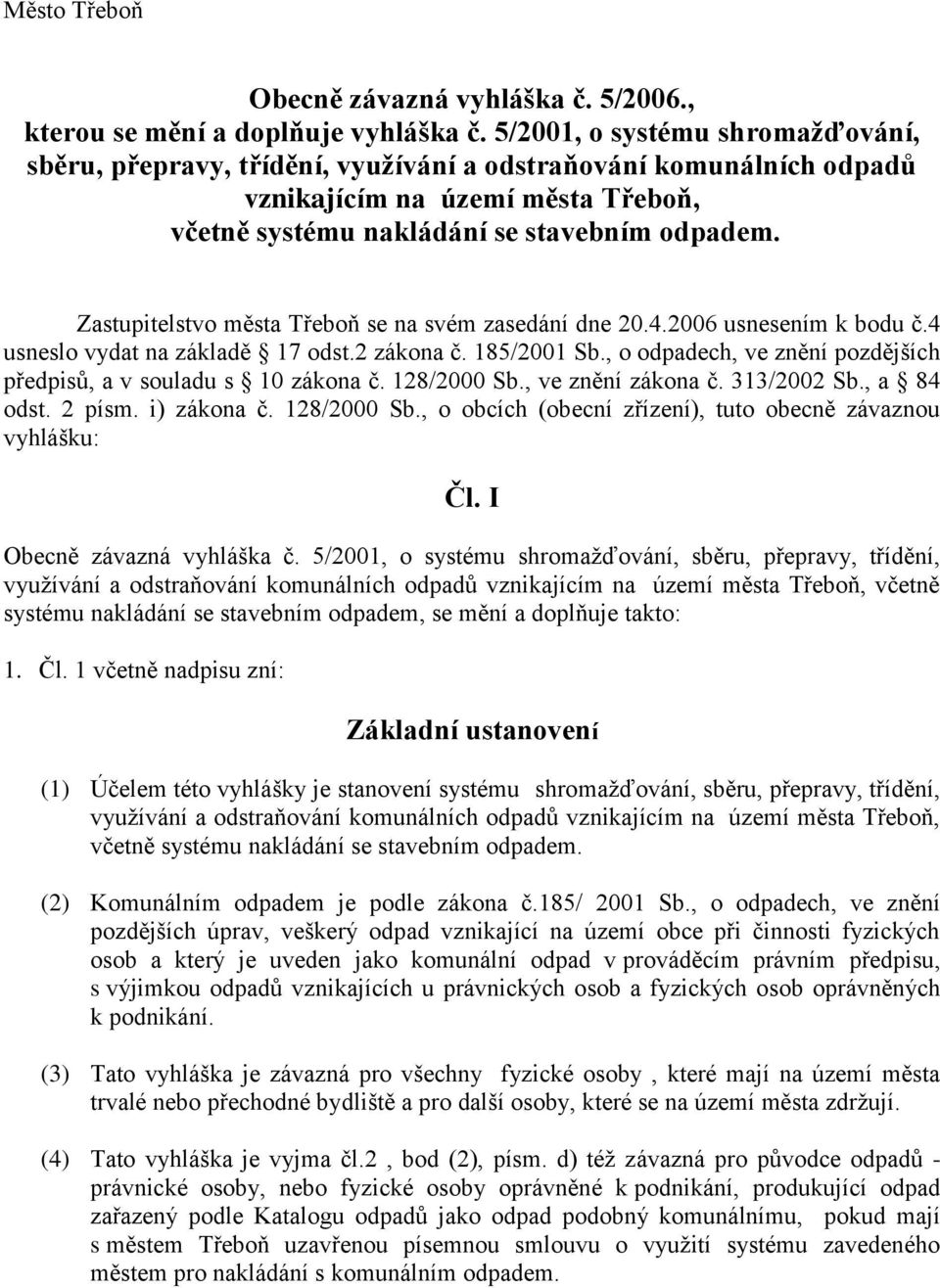Zastupitelstvo města Třeboň se na svém zasedání dne 20.4.2006 usnesením k bodu č.4 usneslo vydat na základě 17 odst.2 zákona č. 185/2001 Sb.