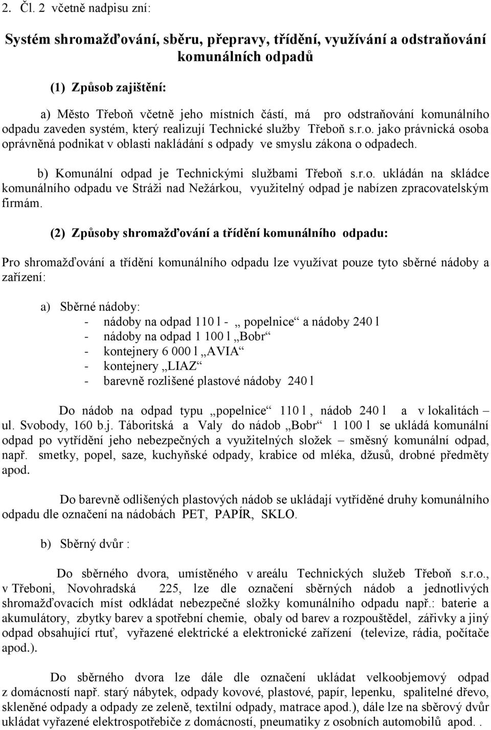 komunálního odpadu zaveden systém, který realizují Technické služby Třeboň s.r.o. jako právnická osoba oprávněná podnikat v oblasti nakládání s odpady ve smyslu zákona o odpadech.