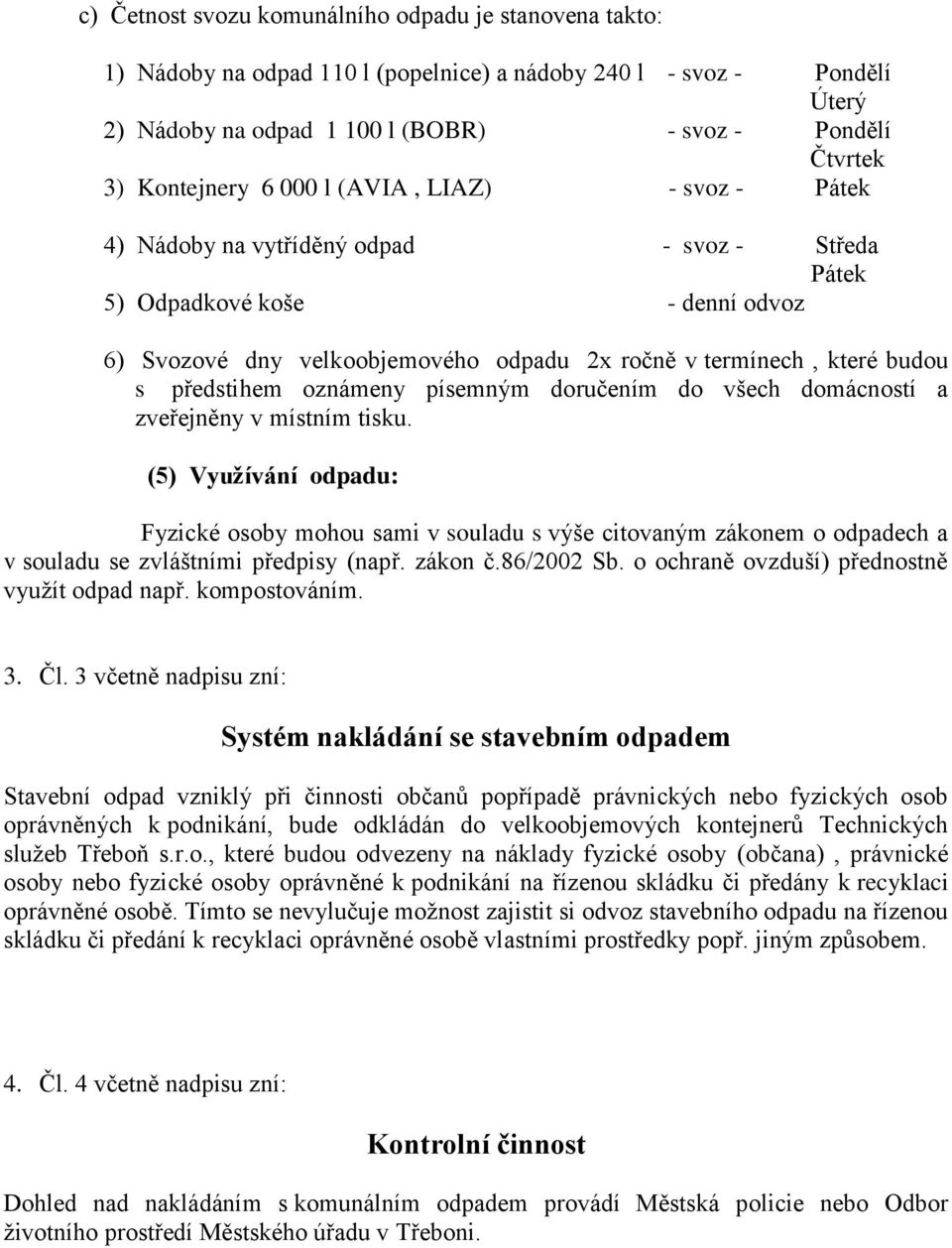 budou s předstihem oznámeny písemným doručením do všech domácností a zveřejněny v místním tisku.