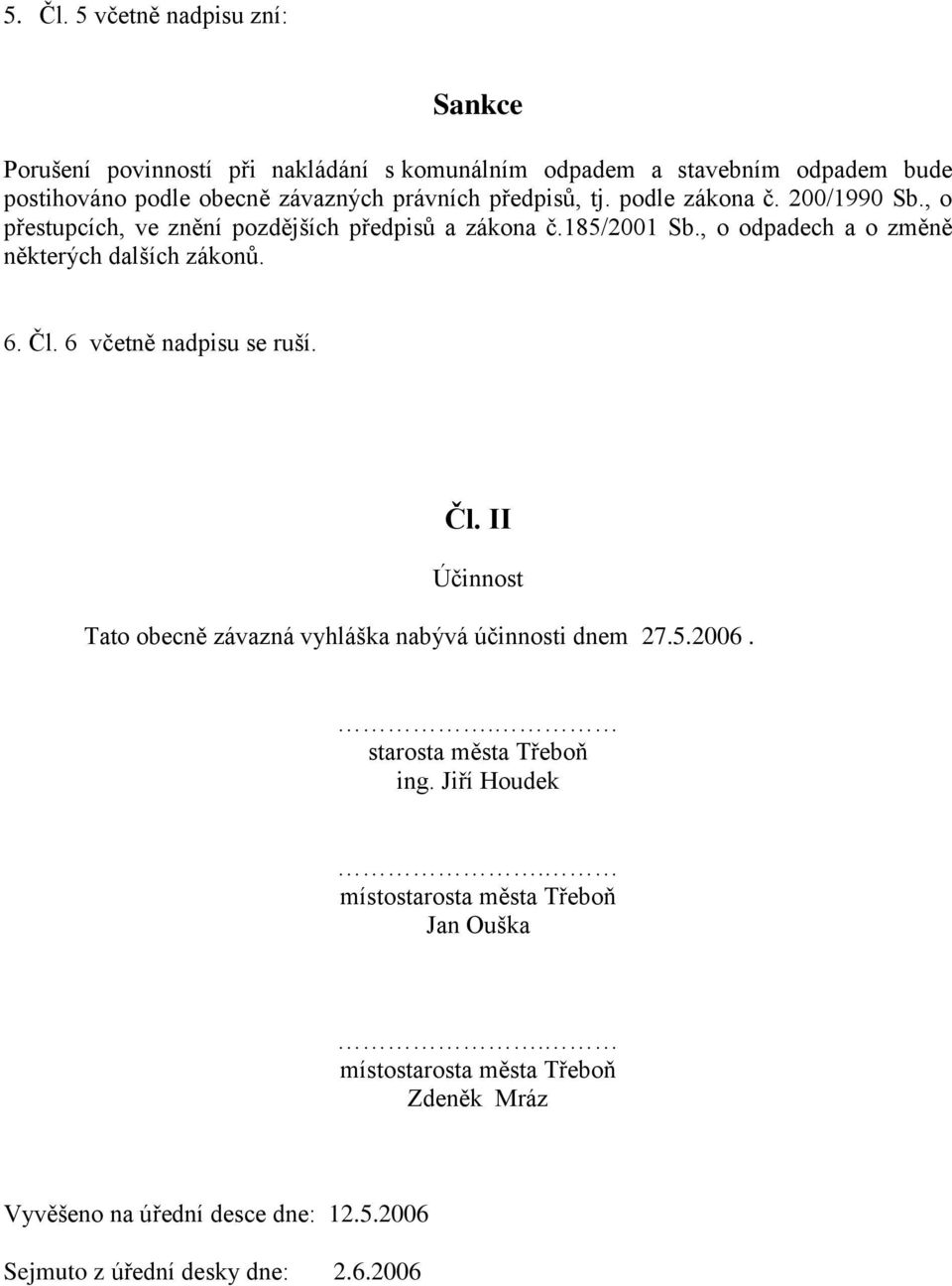 předpisů, tj. podle zákona č. 200/1990 Sb., o přestupcích, ve znění pozdějších předpisů a zákona č.185/2001 Sb.