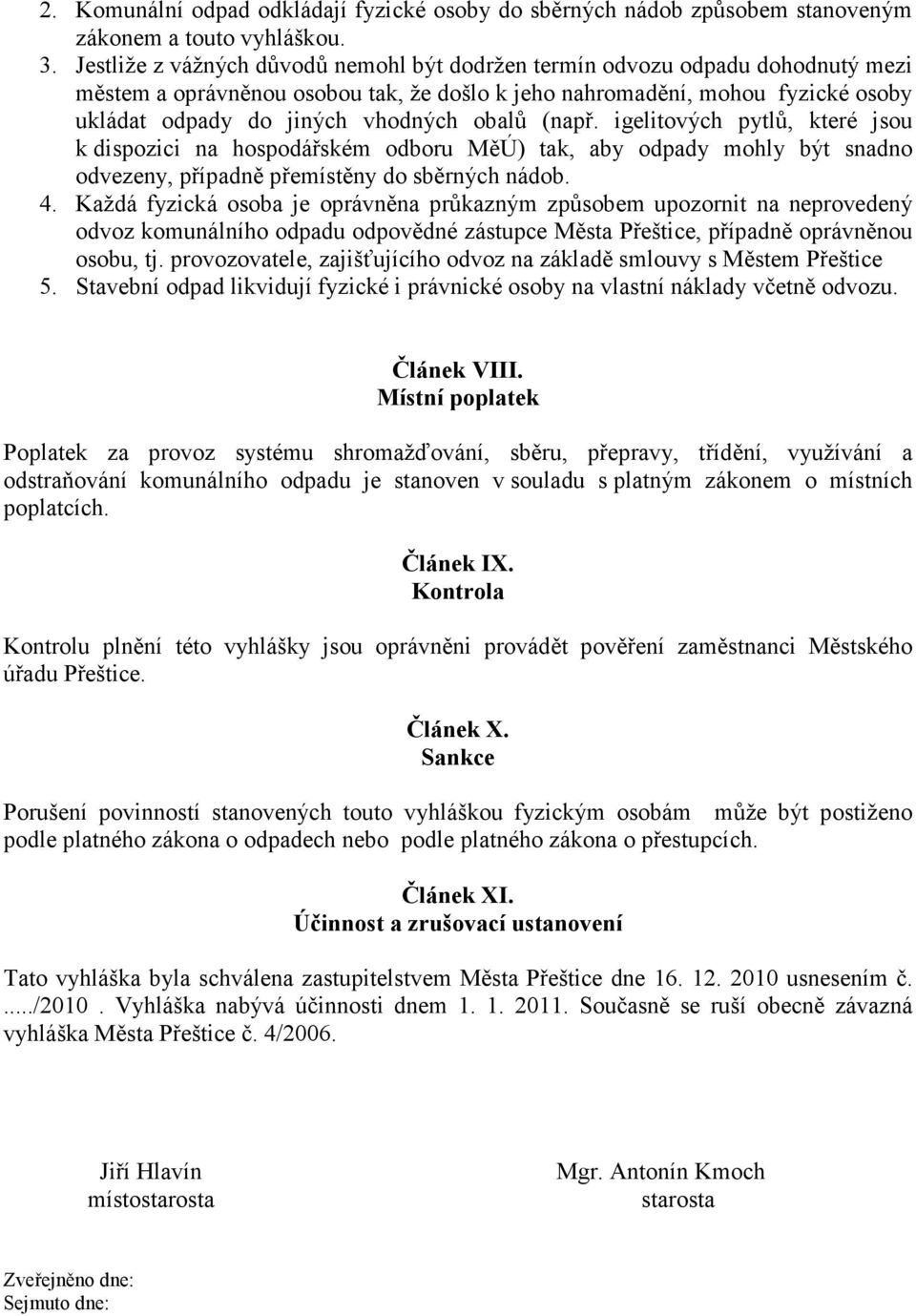 igelitových pytlů, které jsou k dispozici na hospodářském odboru MěÚ) tak, aby y mohly být snadno odvezeny, případně přemístěny do sběrných nádob. 4.