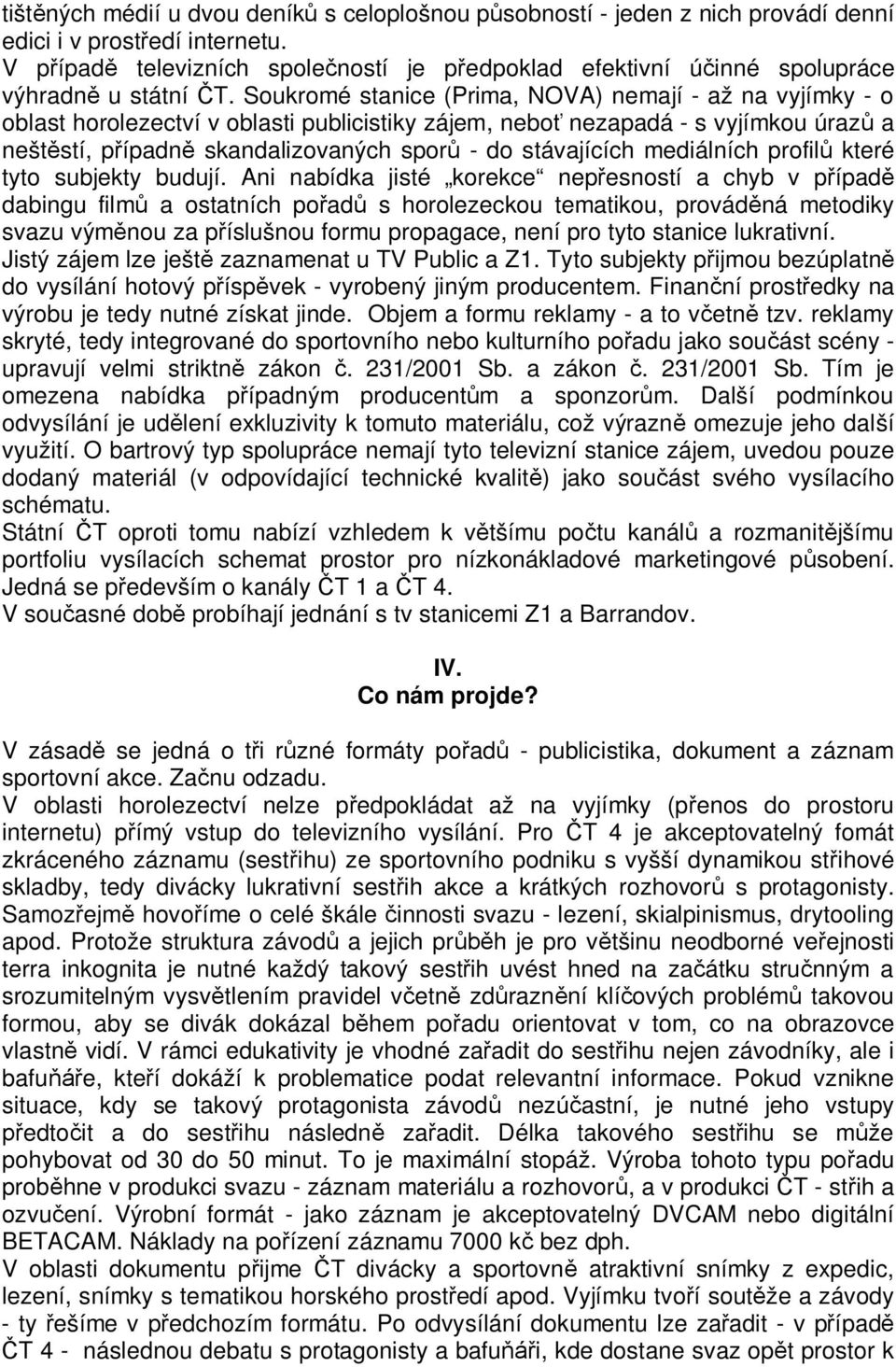 Soukromé stanice (Prima, NOVA) nemají - až na vyjímky - o oblast horolezectví v oblasti publicistiky zájem, nebo nezapadá - s vyjímkou úraz a neštstí, pípadn skandalizovaných spor - do stávajících