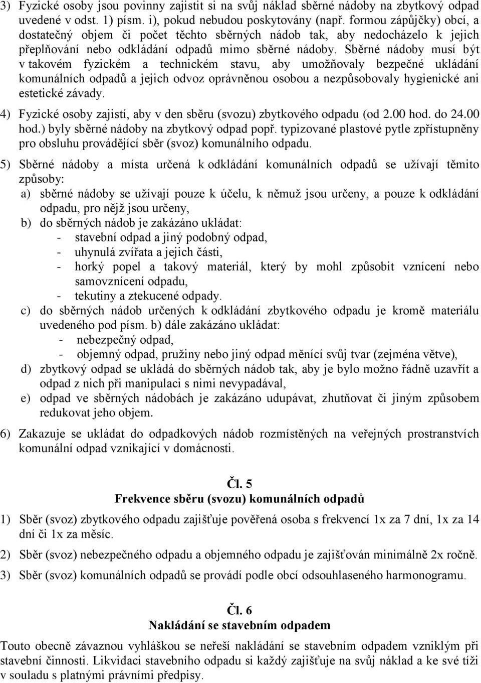 Sběrné nádoby musí být v takovém fyzickém a technickém stavu, aby umožňovaly bezpečné ukládání komunálních odpadů a jejich odvoz oprávněnou osobou a nezpůsobovaly hygienické ani estetické závady.