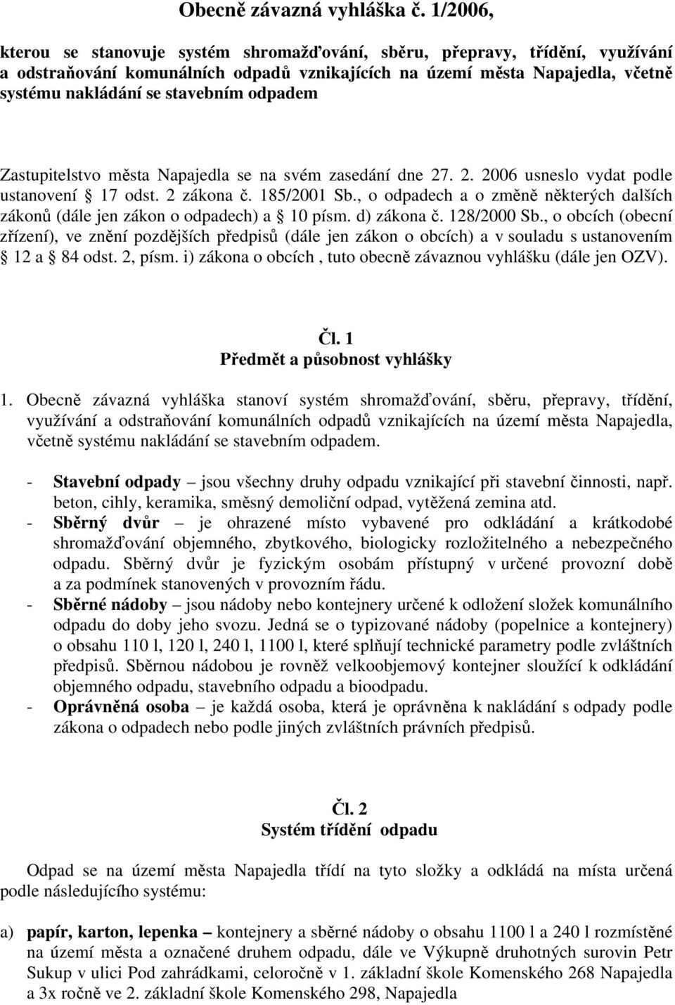 odpadem Zastupitelstvo města Napajedla se na svém zasedání dne 27. 2. 2006 usneslo vydat podle ustanovení 17 odst. 2 zákona č. 185/2001 Sb.