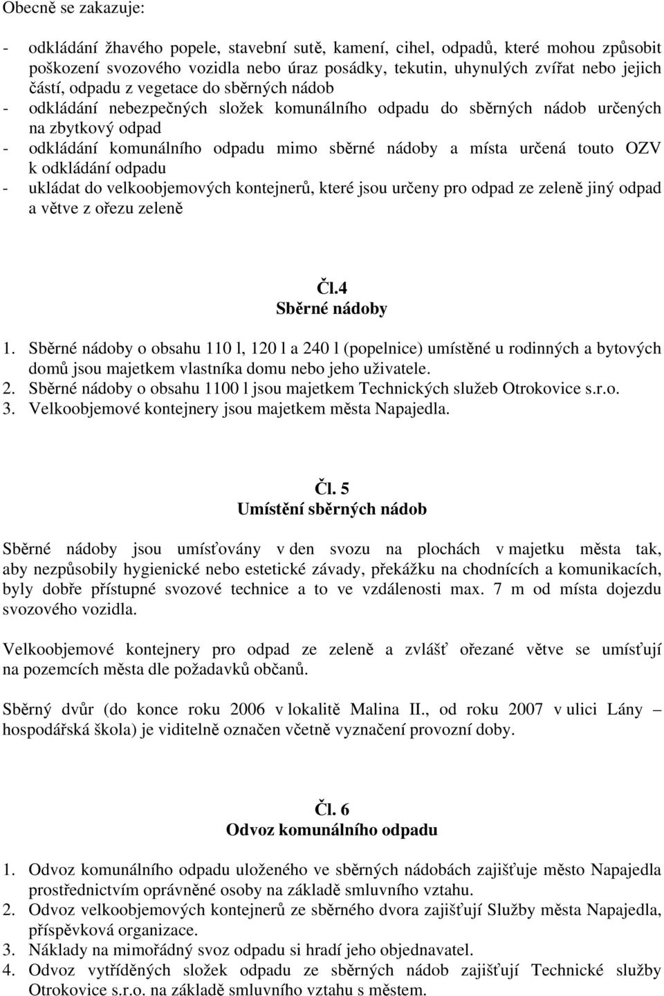 touto OZV k odkládání odpadu - ukládat do velkoobjemových kontejnerů, které jsou určeny pro odpad ze zeleně jiný odpad a větve z ořezu zeleně Čl.4 Sběrné nádoby 1.