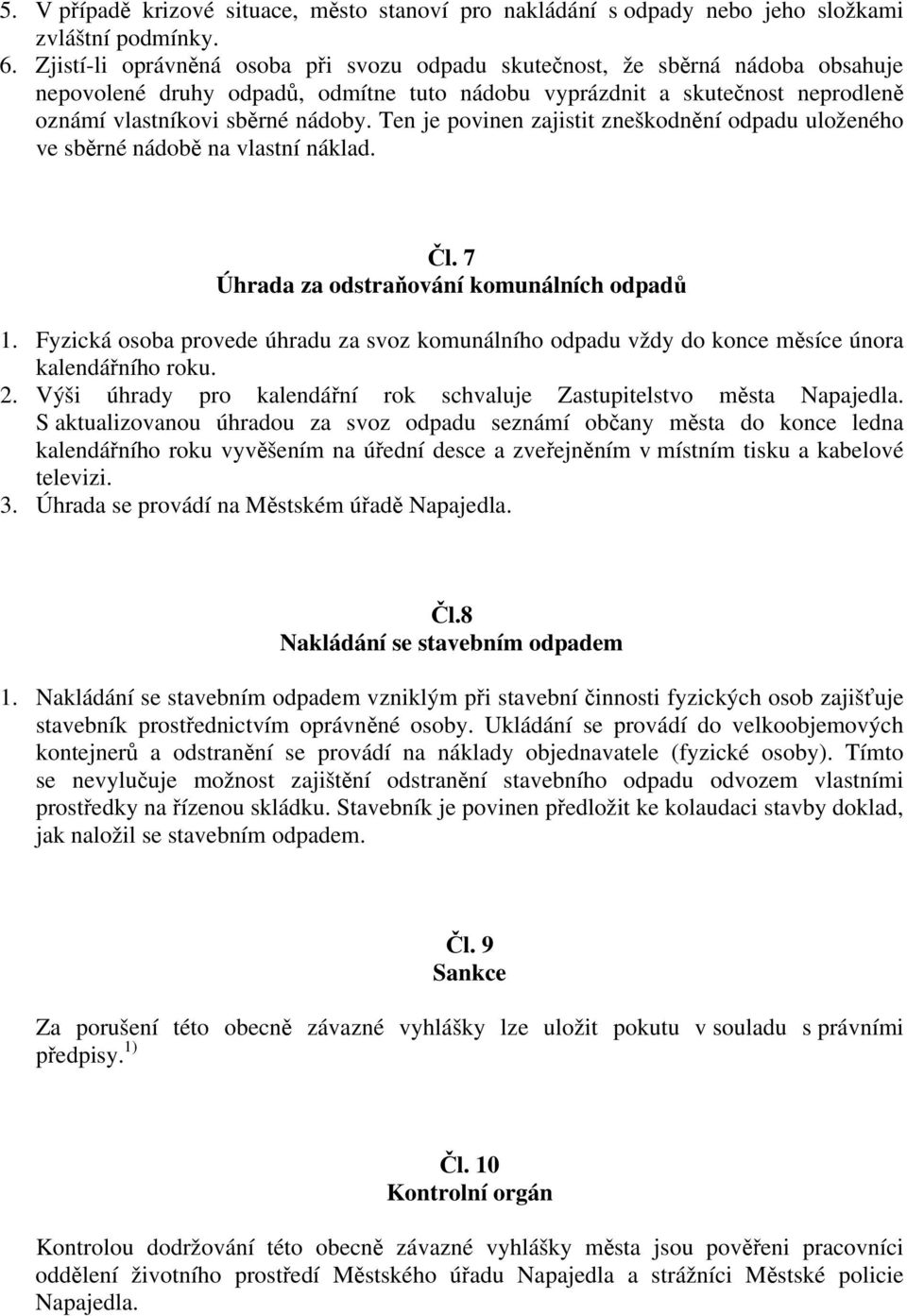 Ten je povinen zajistit zneškodnění odpadu uloženého ve sběrné nádobě na vlastní náklad. Čl. 7 Úhrada za odstraňování komunálních odpadů 1.