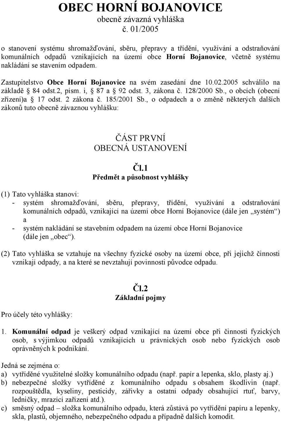 odpadem. Zastupitelstvo Obce Horní Bojanovice na svém zasedání dne 10.02.2005 schválilo na základě 84 odst.2, písm. i, 87 a 92 odst. 3, zákona č. 128/2000 Sb., o obcích (obecní zřízení)a 17 odst.