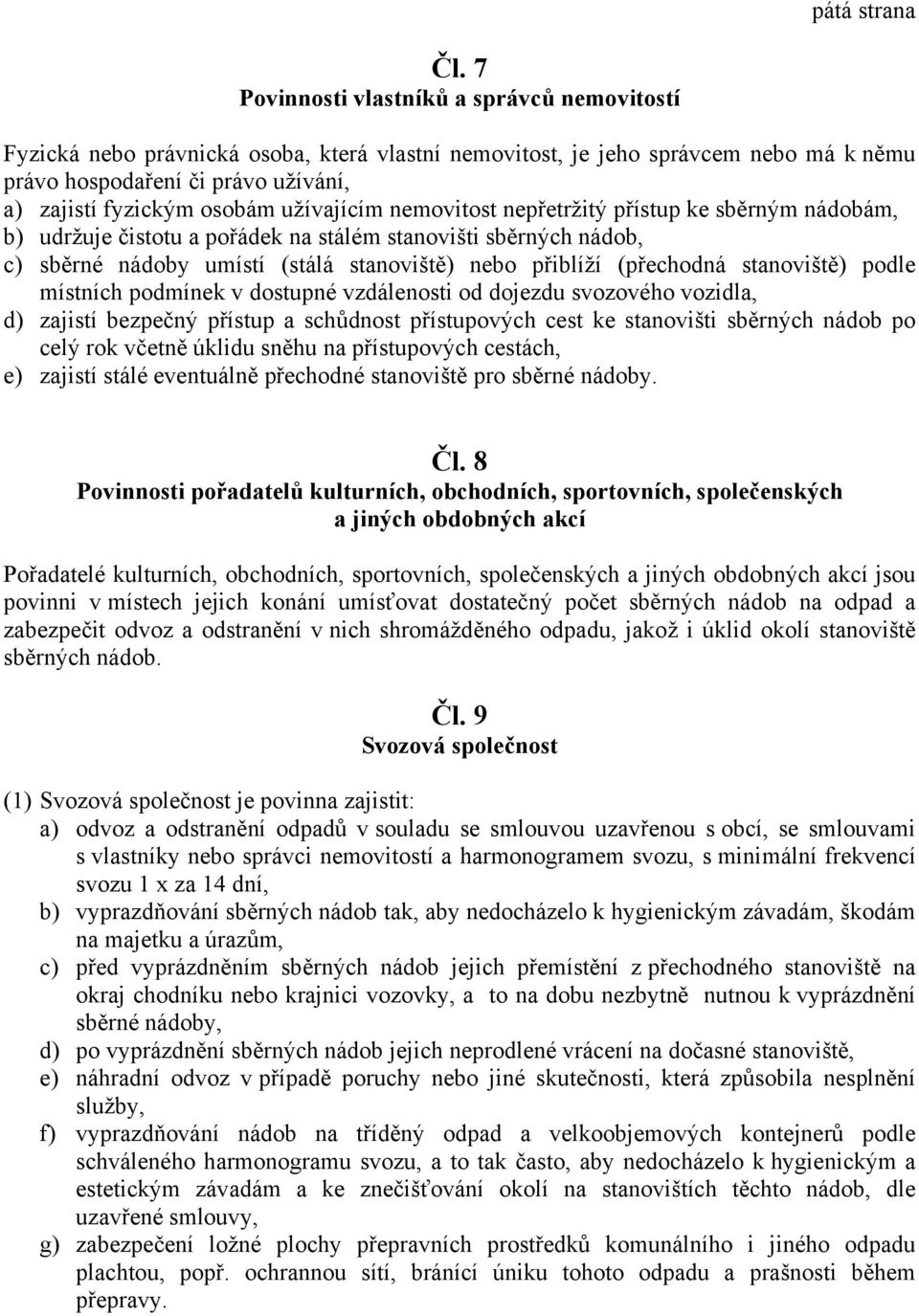 užívajícím nemovitost nepřetržitý přístup ke sběrným nádobám, b) udržuje čistotu a pořádek na stálém stanovišti sběrných nádob, c) sběrné nádoby umístí (stálá stanoviště) nebo přiblíží (přechodná