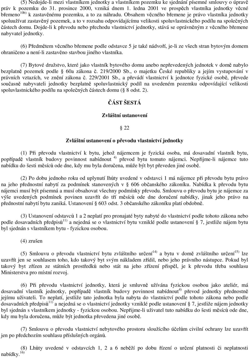 Obsahem věcného břemene je právo vlastníka jednotky spoluužívat zastavěný pozemek, a to v rozsahu odpovídajícímu velikosti spoluvlastnického podílu na společných částech domu.