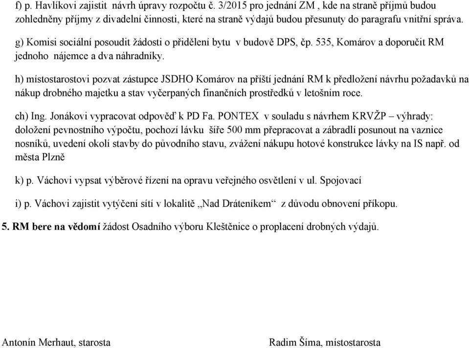 g) Komisi sociální posoudit žádosti o přidělení bytu v budově DPS, čp. 535, Komárov a doporučit RM jednoho nájemce a dva náhradníky.