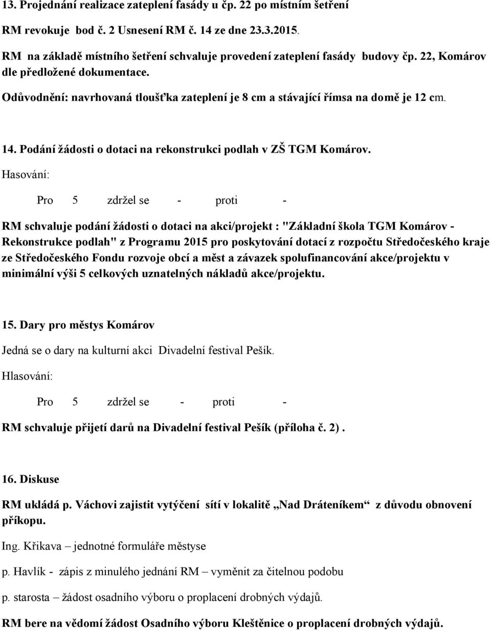 Odůvodnění: navrhovaná tloušťka zateplení je 8 cm a stávající římsa na domě je 12 cm. 14. Podání žádosti o dotaci na rekonstrukci podlah v ZŠ TGM Komárov.