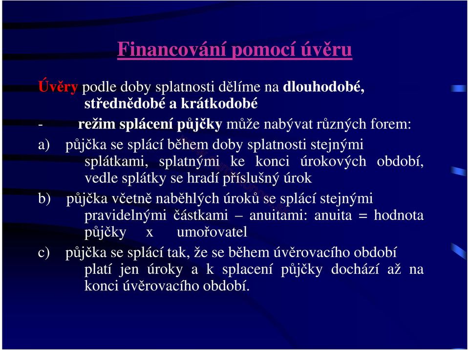 se hradí příslušný úrok b) půjčka včetně naběhlých úroků se splácí stejnými pravidelnými částkami anuitami: anuita = hodnota půjčky x