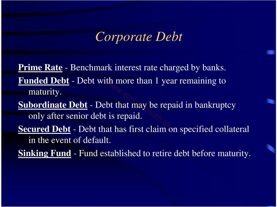 Subordinate Debt - Debt that may be repaid in bankruptcy only after senior debt is repaid.