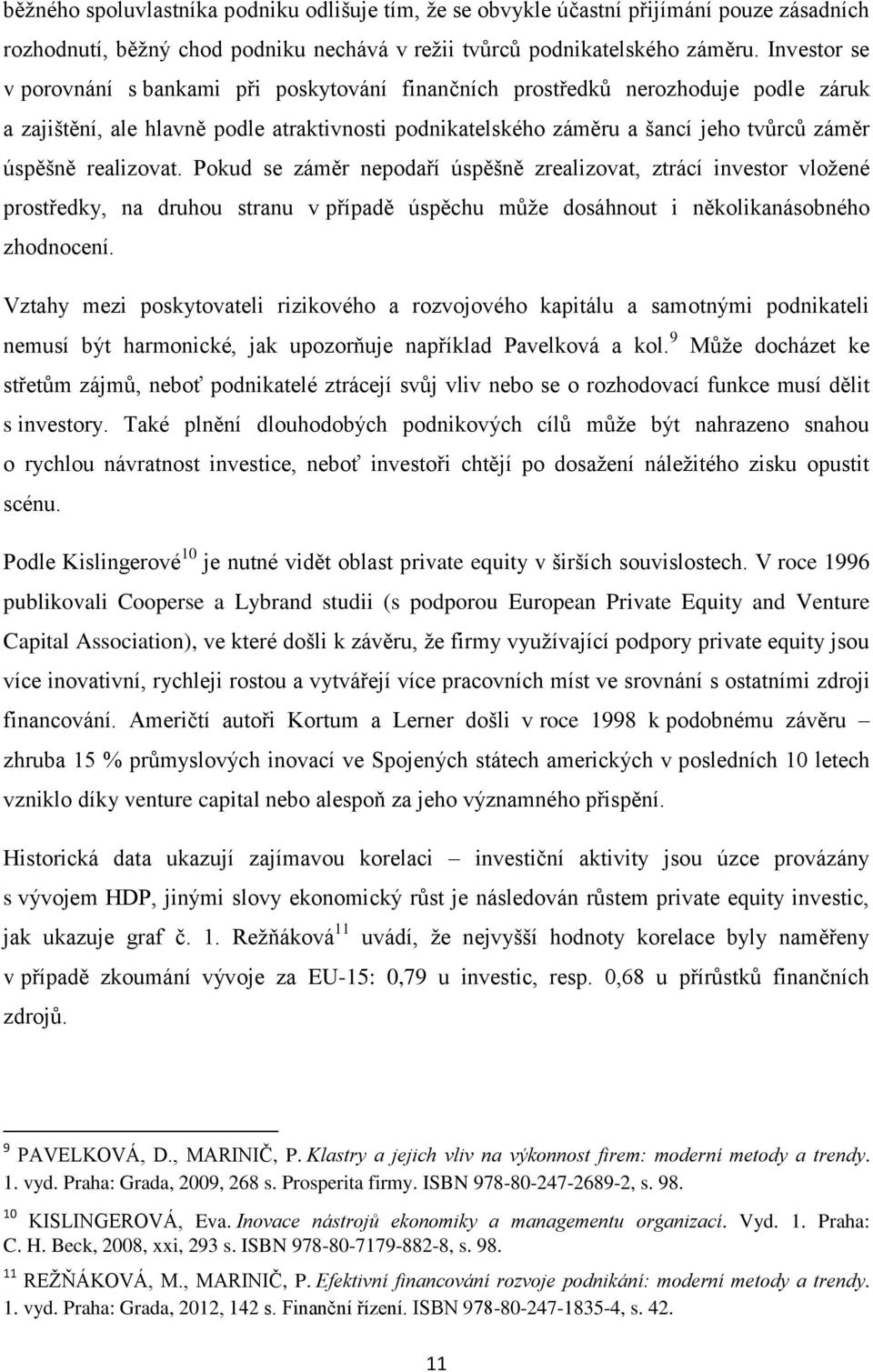 realizovat. Pokud se záměr nepodaří úspěšně zrealizovat, ztrácí investor vložené prostředky, na druhou stranu v případě úspěchu může dosáhnout i několikanásobného zhodnocení.