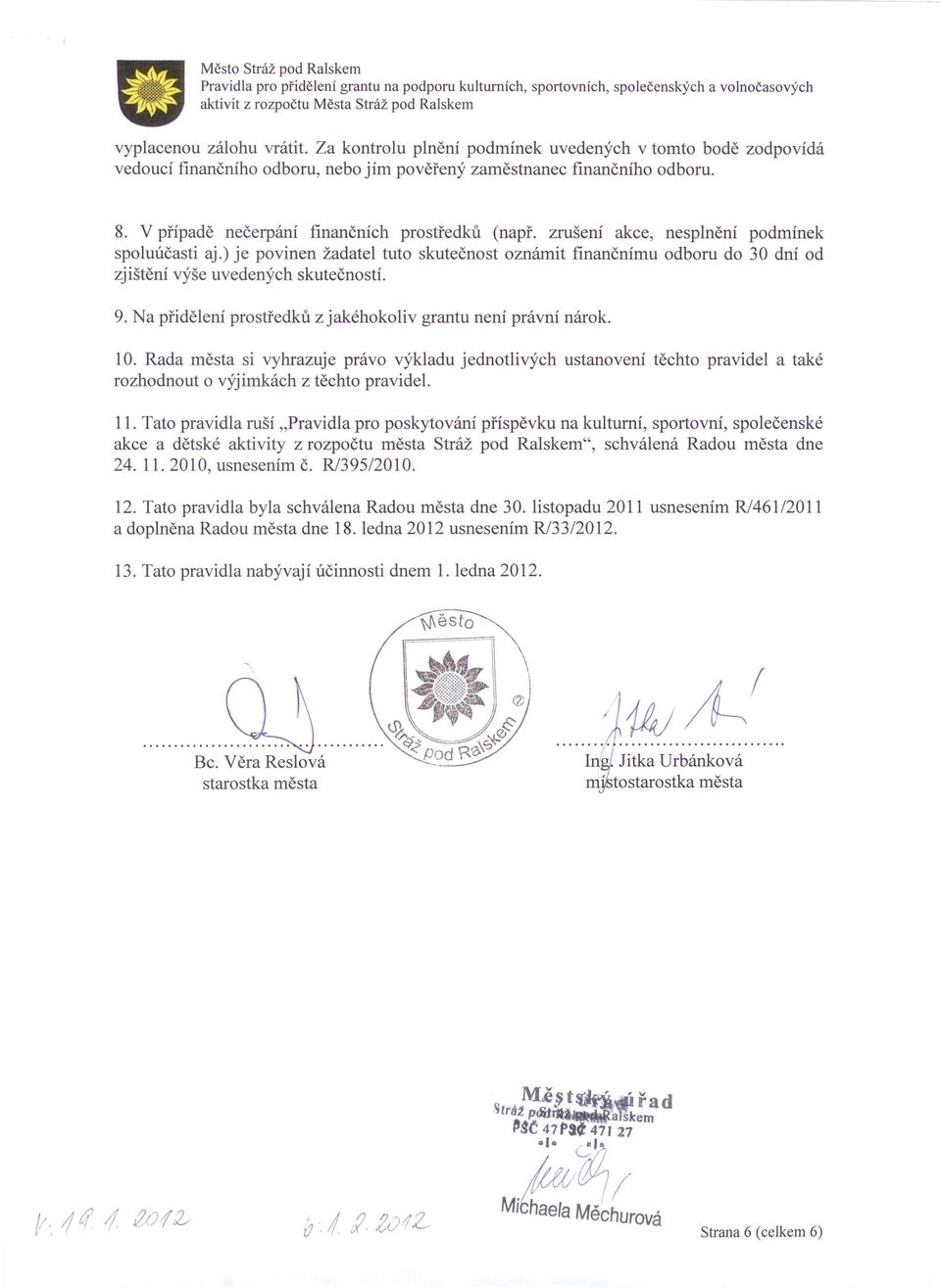 ) je povinen žadatel tuto skutečnost oznámit finančnímu odboru do 30 dní od zjištění výše uvedených skutečností. 9. Na přidělení prostředků z jakéhokoliv grantu není právní nárok. 10.