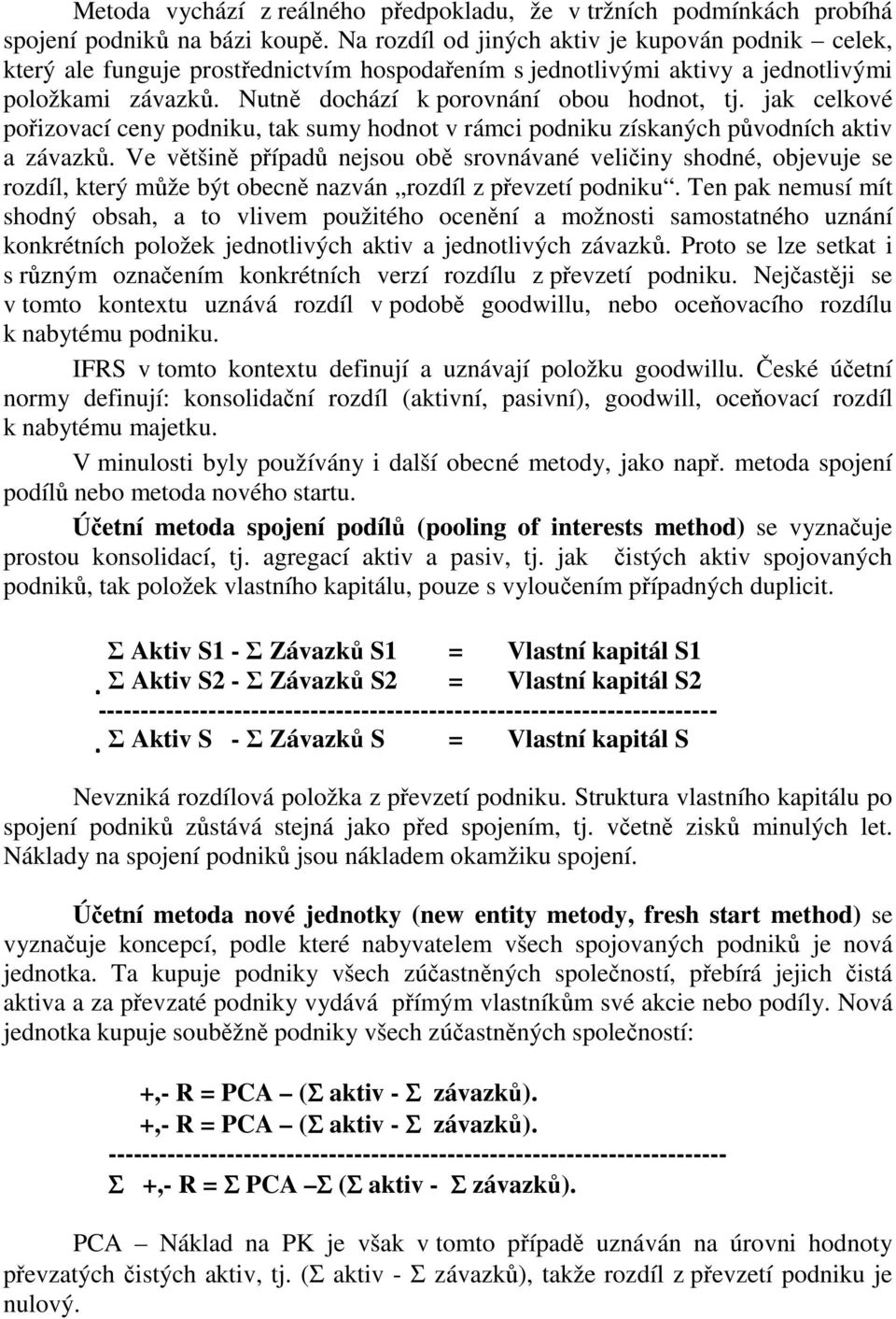 jak celkové pořizovací ceny podniku, tak sumy hodnot v rámci podniku získaných původních aktiv a závazků.
