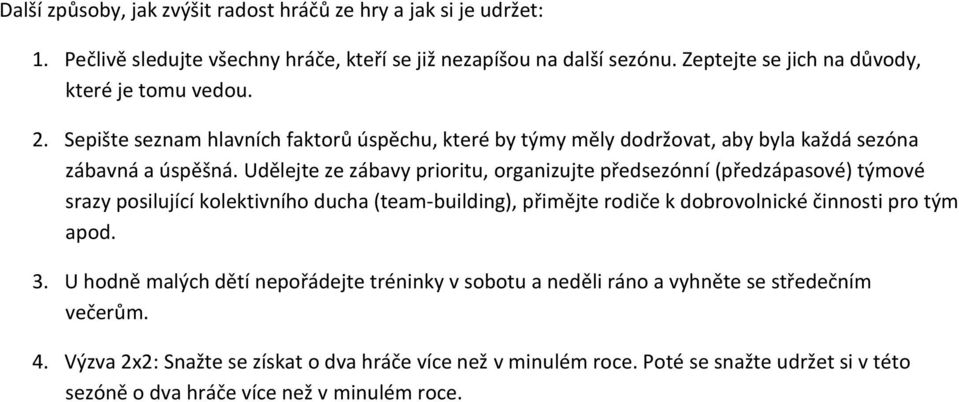 Udělejte ze zábavy prioritu, organizujte předsezónní (předzápasové) týmové srazy posilující kolektivního ducha (team-building), přimějte rodiče k dobrovolnické činnosti pro tým apod.