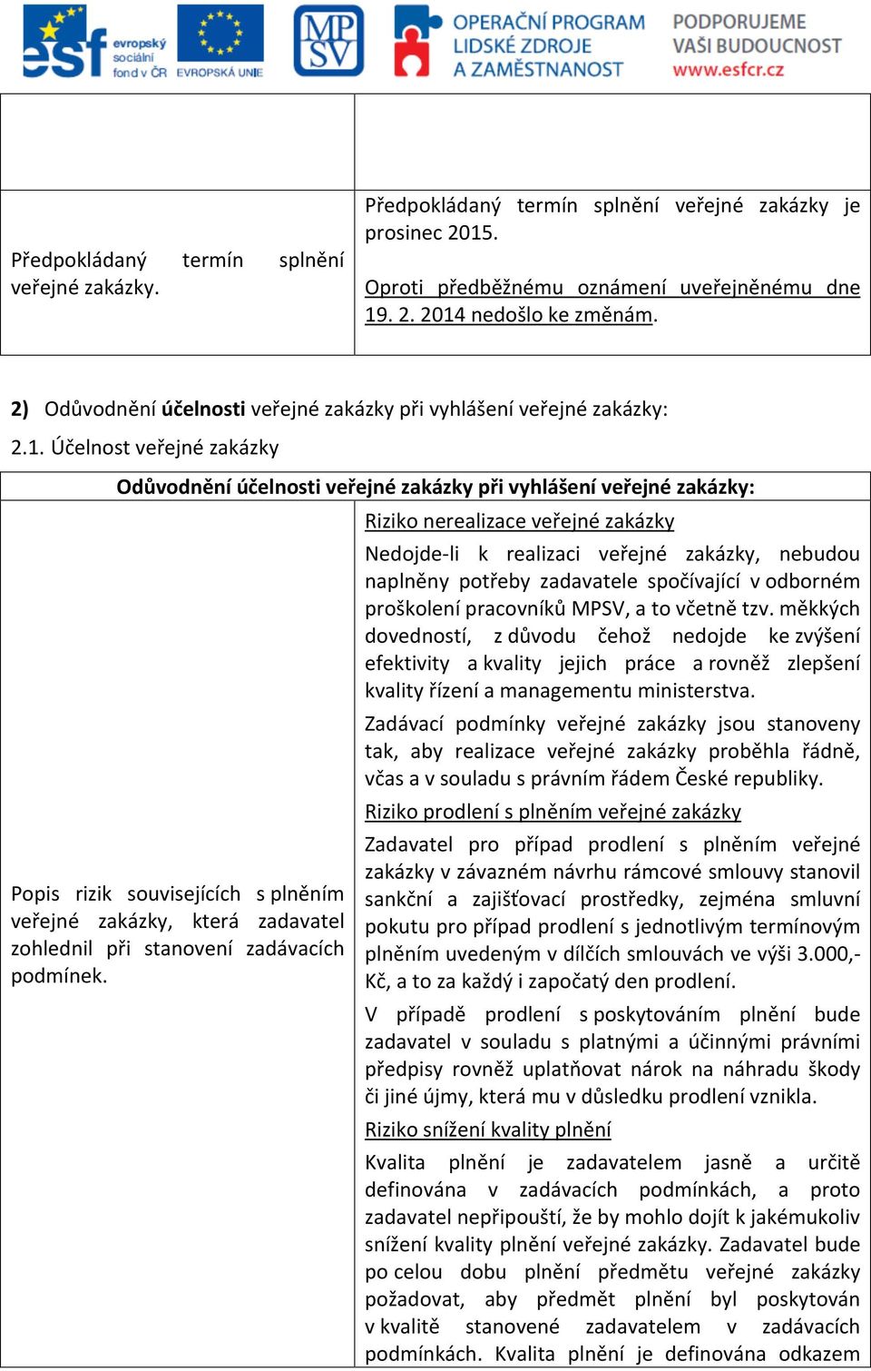 Účelnost veřejné zakázky účelnosti veřejné zakázky při vyhlášení veřejné zakázky: Popis rizik souvisejících s plněním veřejné zakázky, která zadavatel zohlednil při stanovení zadávacích podmínek.