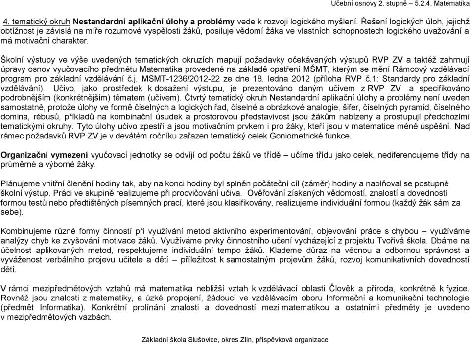 Školní výstupy ve výše uvedených tematických okruzích mapují požadavky očekávaných výstupů RVP ZV a taktéž zahrnují úpravy osnov vyučovacího předmětu Matematika provedené na základě opatření MŠMT,