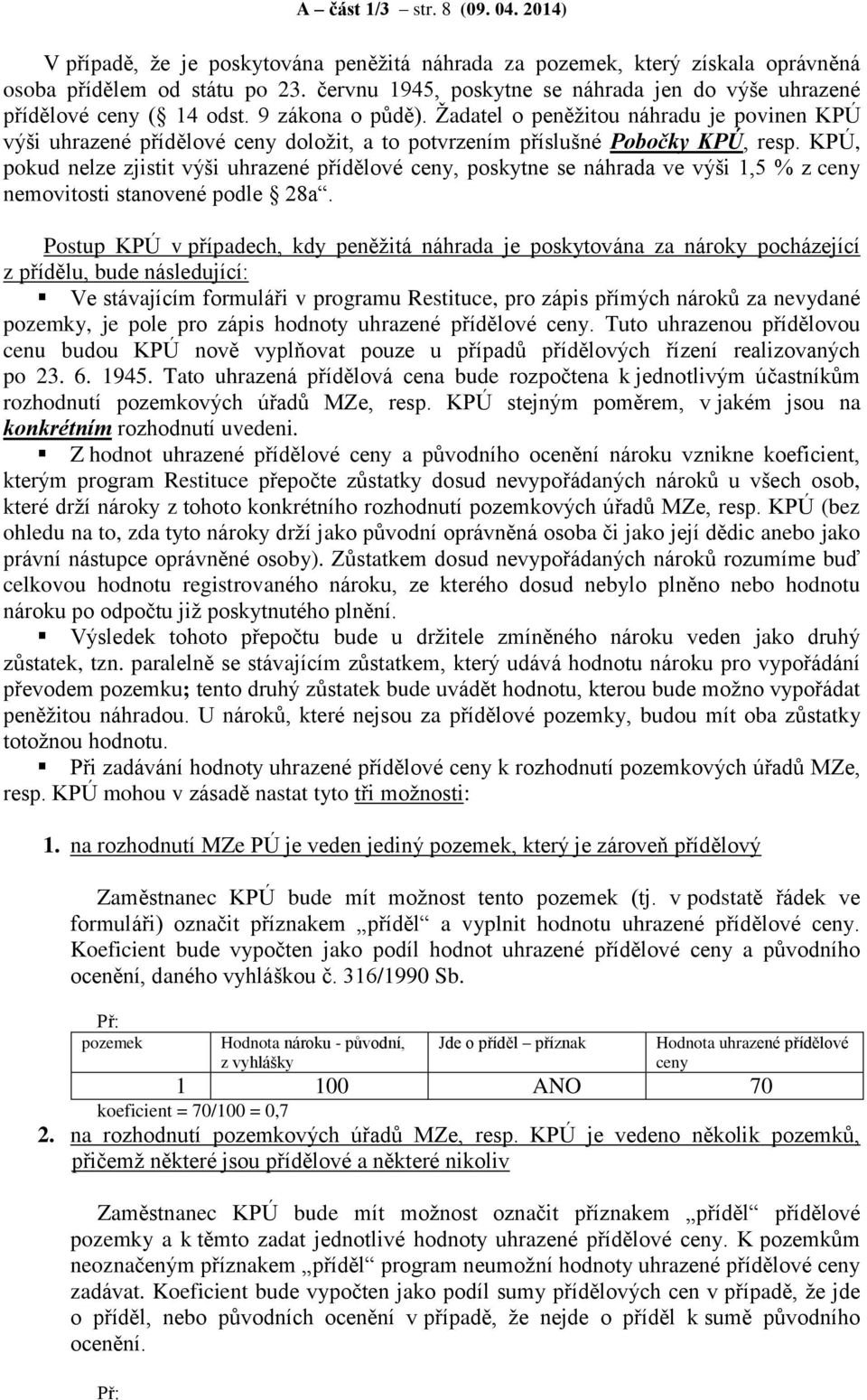 Žadatel o peněžitou náhradu je povinen KPÚ výši uhrazené přídělové ceny doložit, a to potvrzením příslušné Pobočky KPÚ, resp.