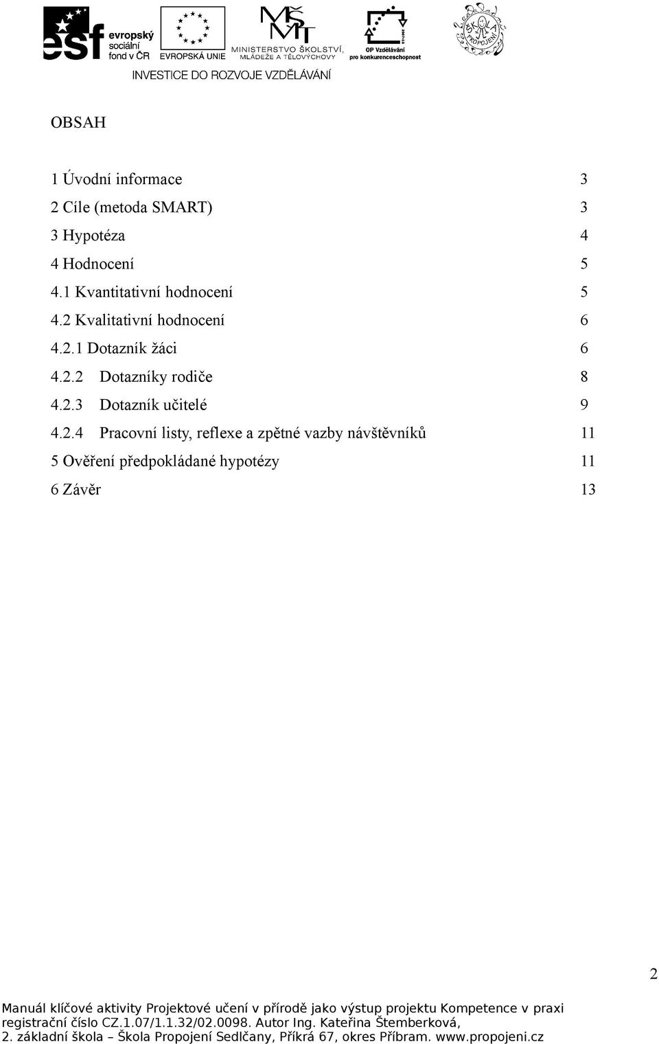 2.2 Dotazníky rodiče 8 4.2.3 Dotazník učitelé 9 4.2.4 Pracovní listy, reflexe a