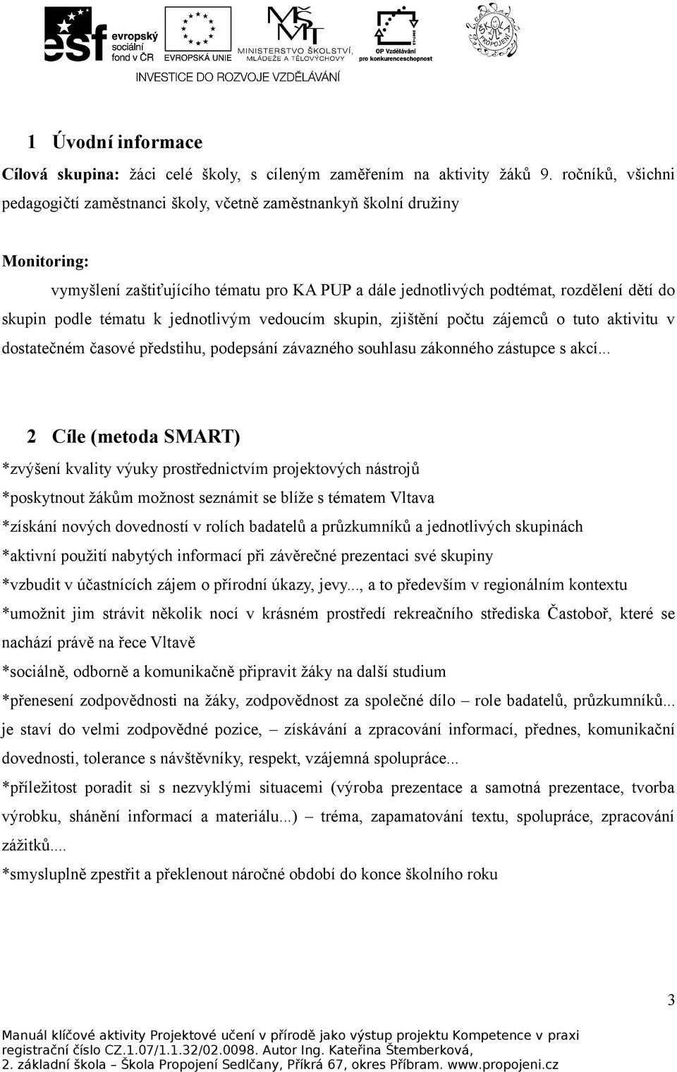 tématu k jednotlivým vedoucím skupin, zjištění počtu zájemců o tuto aktivitu v dostatečném časové předstihu, podepsání závazného souhlasu zákonného zástupce s akcí.