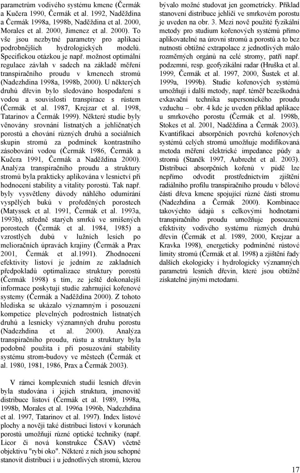 možnost optimální regulace závlah v sadech na základě měření transpiračního proudu v kmenech stromů (Nadezhdina 1998a, 1998b, 2000).