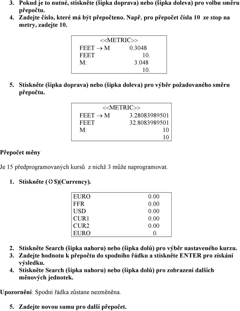 8083989501 M: 10 10 Je 15 předprogramovaných kursů z nichž 3 může naprogramovat. 1. Stiskněte ( $)(Currency). EURO 0.00 FFR 0.00 USD 0.00 CUR1 0.00 CUR2 0.00 EURO 0. 2.