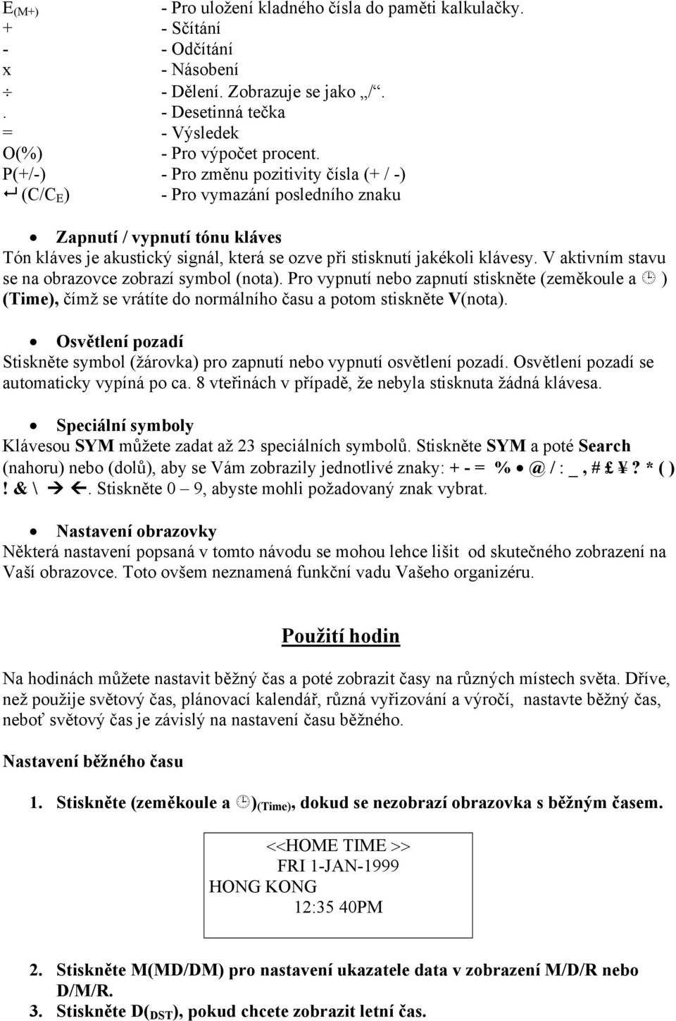 V aktivním stavu se na obrazovce zobrazí symbol (nota). Pro vypnutí nebo zapnutí stiskněte (zeměkoule a ) (Time), čímž se vrátíte do normálního času a potom stiskněte V(nota).