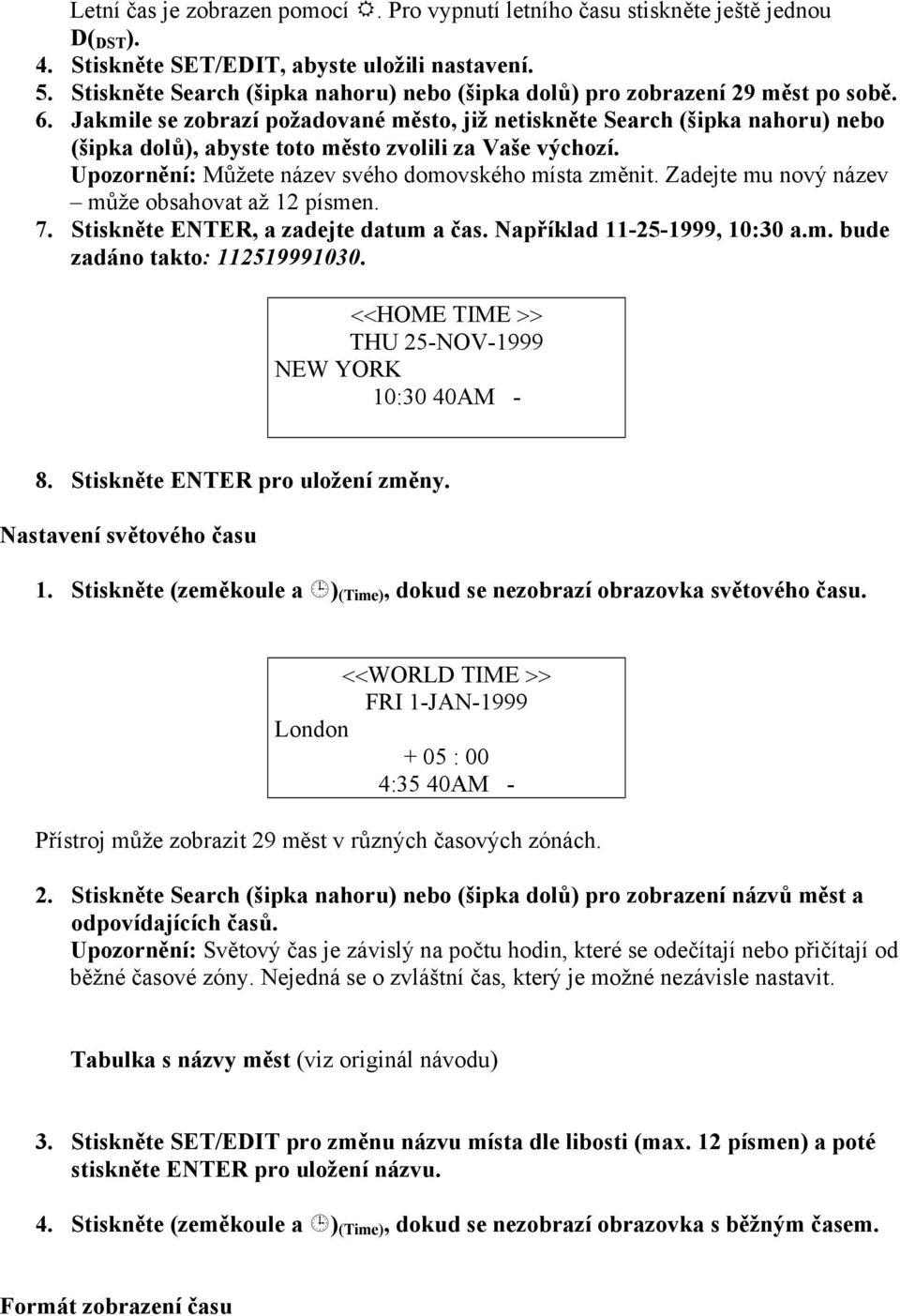 Jakmile se zobrazí požadované město, již netiskněte Search (šipka nahoru) nebo (šipka dolů), abyste toto město zvolili za Vaše výchozí. Upozornění: Můžete název svého domovského místa změnit.