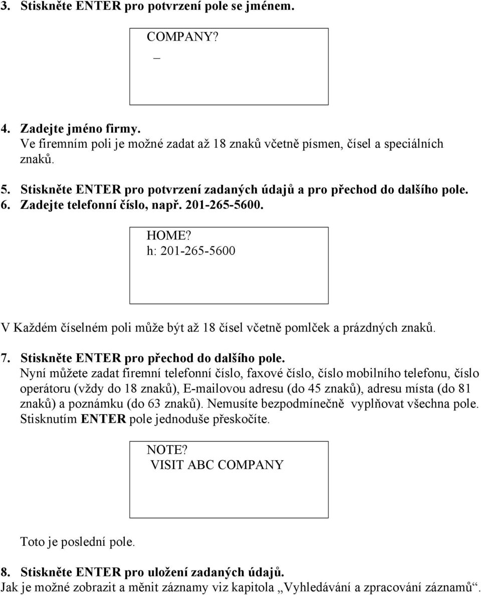h: 201-265-5600 V Každém číselném poli může být až 18 čísel včetně pomlček a prázdných znaků. 7. Stiskněte ENTER pro přechod do dalšího pole.