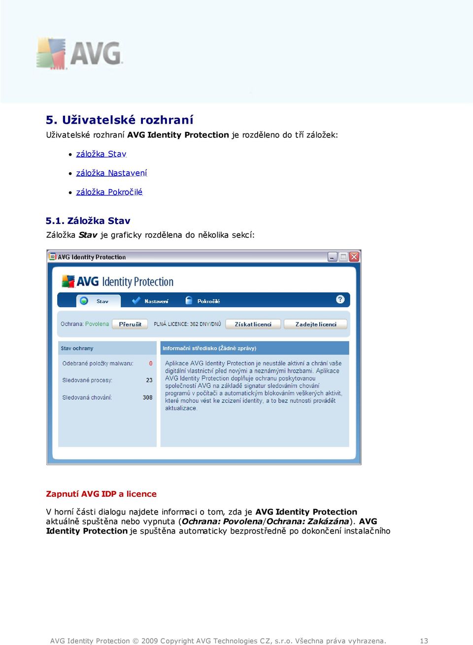 Záložka Stav Záložka Stav je graficky rozdělena do několika sekcí: Zapnutí AVG IDP a licence V horní části dialogu najdete informaci o tom, zda