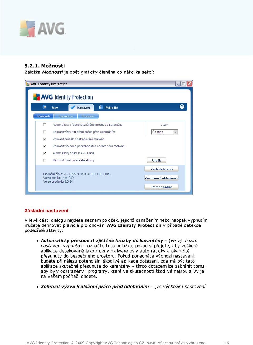 pro chování AVG Identity Protection v případě detekce podezřelé aktivity: Automaticky přesouvat zjištěné hrozby do karantény - (ve výchozím nastavení vypnuto) - označte tuto položku, pokud si