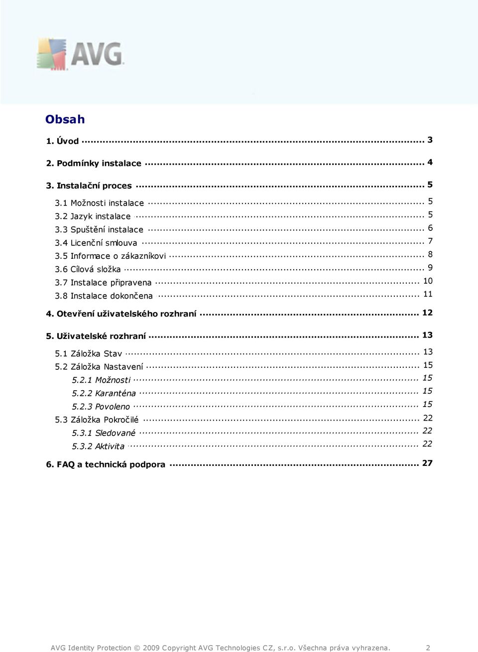 Otevření uživatelského rozhraní... 13 5. Uživatelské rozhraní... 13 5.1 Záložka Stav... 15 5.2 Záložka Nastavení... 15 5.2.1 Možnosti... 15 5.2.2 Karanténa... 15 5.2.3 Povoleno.