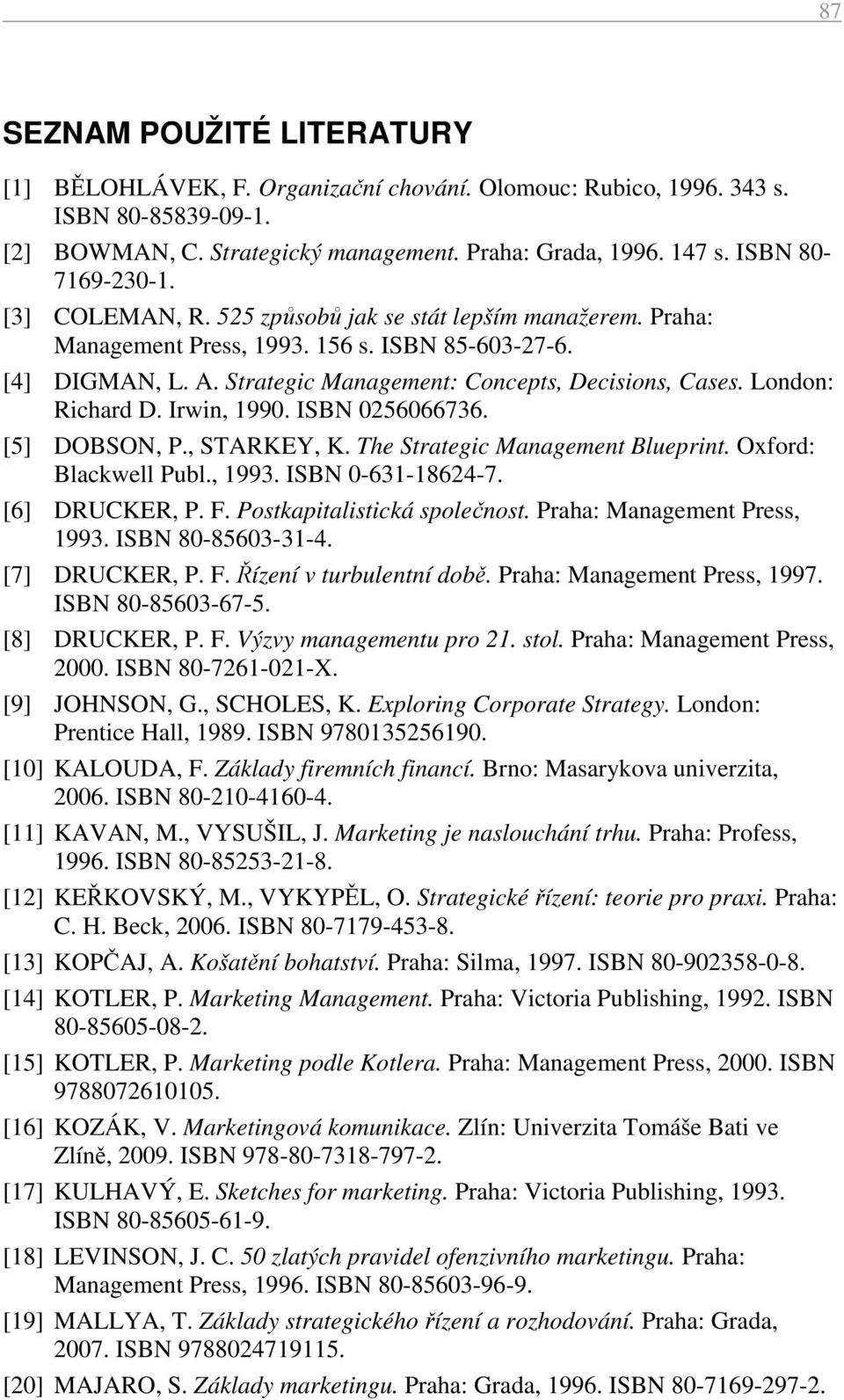 Strategic Management: Concepts, Decisions, Cases. London: Richard D. Irwin, 1990. ISBN 0256066736. [5] DOBSON, P., STARKEY, K. The Strategic Management Blueprint. Oxford: Blackwell Publ., 1993.