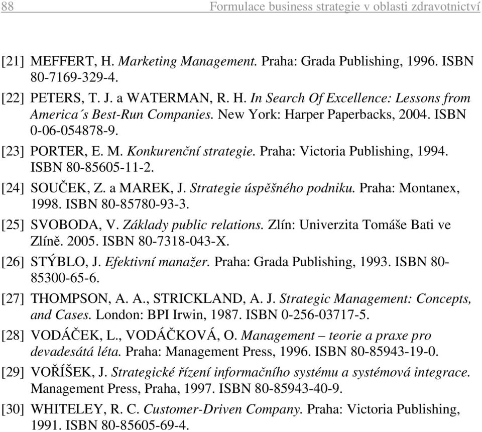 Strategie úspěšného podniku. Praha: Montanex, 1998. ISBN 80-85780-93-3. [25] SVOBODA, V. Základy public relations. Zlín: Univerzita Tomáše Bati ve Zlíně. 2005. ISBN 80-7318-043-X. [26] STÝBLO, J.