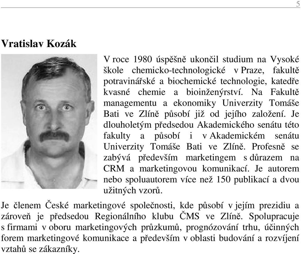 Je dlouholetým předsedou Akademického senátu této fakulty a působí i v Akademickém senátu Univerzity Tomáše Bati ve Zlíně.